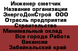 Инженер-сметчик › Название организации ­ ЭнергоДонСтрой, ООО › Отрасль предприятия ­ Строительство › Минимальный оклад ­ 35 000 - Все города Работа » Вакансии   . Забайкальский край,Чита г.